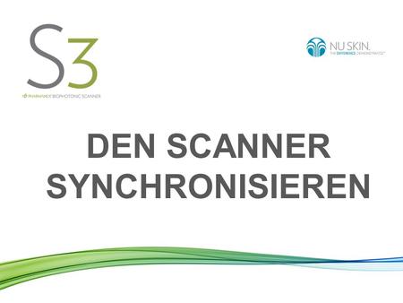 DEN SCANNER SYNCHRONISIEREN. Den Scanner synchronisieren heißt: Die Daten Ihrer durchgeführten Scans werden von Ihrem Scanner an den weltweiten Nu Skin.