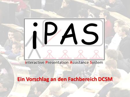 Ein Vorschlag an den Fachbereich DCSM. Bachelor Projekt SS-11 – i-PAS - Alexander Preißer - Hochschule Rhein Main Der Auftrag Konzipieren einer Software.