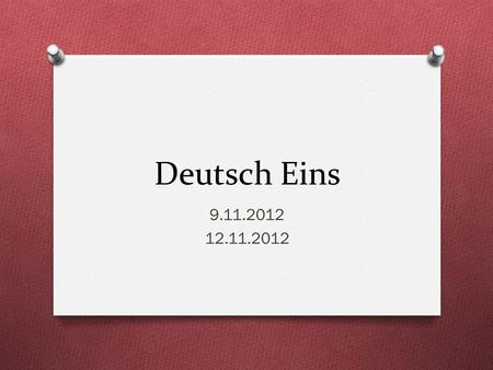Deutsch Eins 9.11.2012 12.11.2012. Guten Morgen! O Heute ist Montag! O Das Ziel: You will ask/answer questions about yourself and others O You will conjugate.