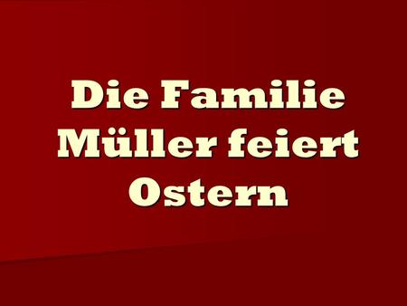 Die Familie Müller feiert Ostern