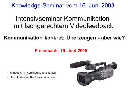 Knowledge-Seminar vom 16. Juni 2008 Kommunikation konkret: Überzeugen - aber wie? Freienbach, 16. Juni 2008 Intensivseminar Kommunikation mit fachgerechtem.