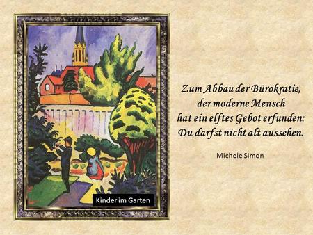 Kinder im Garten Michele Simon Zum Abbau der Bürokratie, der moderne Mensch hat ein elftes Gebot erfunden: Du darfst nicht alt aussehen.