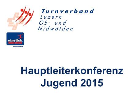 Hauptleiterkonferenz Jugend 2015. Turnverband LU/OW/NW Funktionärsevent 2012 Turnverband LU/OW/NW  Organigramm  Muki  J+S  Anlässe  Workshop  Diverses.