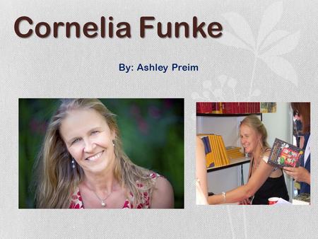 Cornelia Funke By: Ashley Preim.