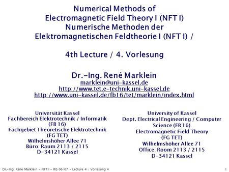 Dr.-Ing. René Marklein - NFT I - WS 06/07 - Lecture 4 / Vorlesung 4 1 Numerical Methods of Electromagnetic Field Theory I (NFT I) Numerische Methoden der.