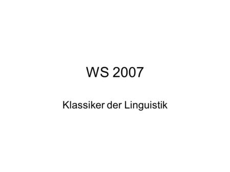 WS 2007 Klassiker der Linguistik. Sitzung AutorJahr 26.10.07 Werk Kapitel Wilhelm v. Humboldt 1836Über die Verschiedenheit des menschlichen Sprach- baues.
