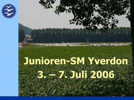 Junioren-SM Yverdon 3. – 7. Juli 2006. Ziele meines 1. Wettbewerbs Erfahrungen sammeln und viel lernen Die eine oder andere Aufgabe erfüllen Spass haben!