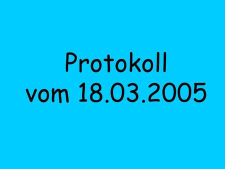 Protokoll vom 18.03.2005.
