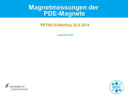 Magnetmessungen der PDE-Magnete Joachim Keil PETRA III-Meeting, 25.8.2014.