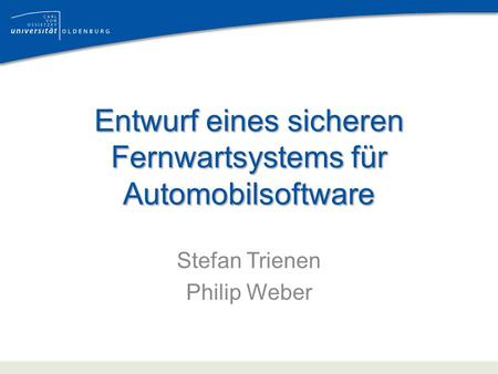 Entwurf eines sicheren Fernwartsystems für Automobilsoftware Stefan Trienen Philip Weber.