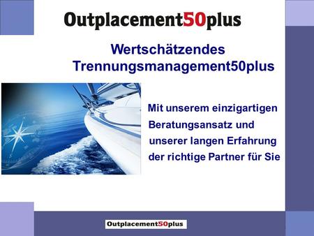 Wertschätzendes Trennungsmanagement50plus Mit unserem einzigartigen Beratungsansatz und unserer langen Erfahrung der richtige Partner für Sie.