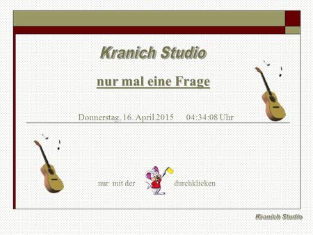 nur mal eine Frage Donnerstag, 16. April 2015 04:35:44 Uhr nur mit der durchklicken.