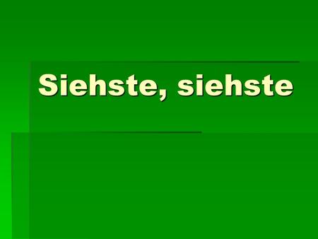 Siehste, siehste.