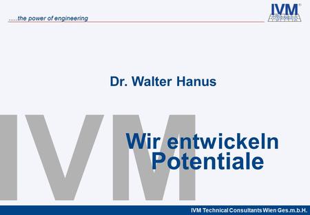 Dr. Walter Hanus Wir entwickeln IVM Potentiale.