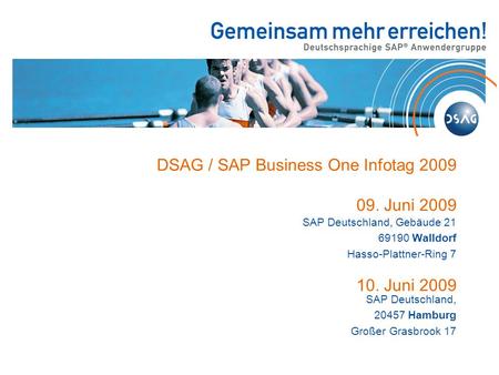 DSAG / SAP Business One Infotag 2009 09. Juni 2009 10. Juni 2009 SAP Deutschland, Gebäude 21 69190 Walldorf Hasso-Plattner-Ring 7 SAP Deutschland, 20457.