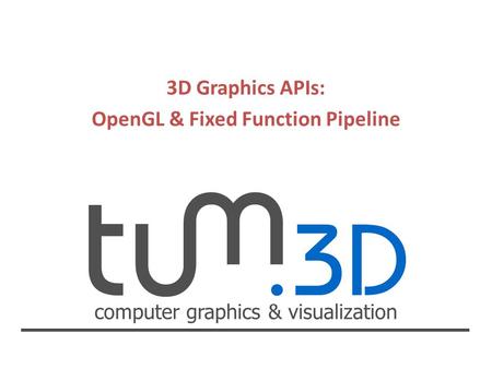 3D Graphics APIs: OpenGL & Fixed Function Pipeline