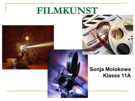 FILMKUNST Sonja Molokowa Klasse 11A. Die Filmkunst — die Art des künstlerischen Schaffens, die sich auf der technischen Grundlage der Filmkunst bildete.