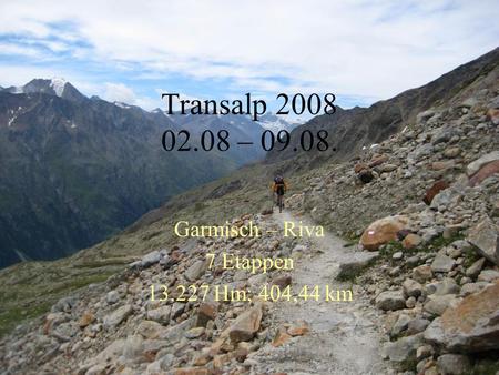Transalp 2008 02.08 – 09.08. Garmisch – Riva 7 Etappen 13.227 Hm; 404,44 km.