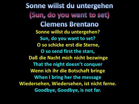 Sonne willst du untergehen? Sun, do you want to set? O so schicke erst die Sterne, O so schicke erst die Sterne, O so send first the stars, Daß die Nacht.