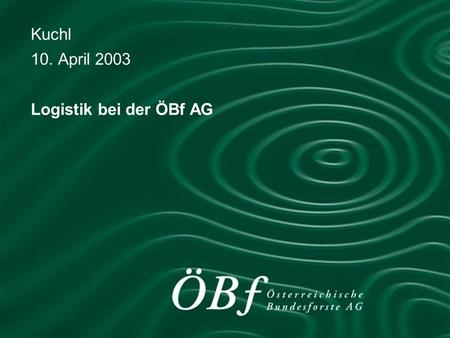 Kuchl 10. April 2003 Logistik bei der ÖBf AG. Kuchl, 10.4.2003 Holzlogistik Schenker Holzlogistik bei der ÖBf AG Kennzahlen Holzflussmanagement Bahnlogistik.