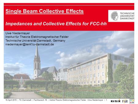 16 April 2015 | TU Darmstadt | Fachbereich 18 | Institut Theorie Elektromagnetischer Felder | Uwe Niedermayer | 1 Single Beam Collective Effects Impedances.