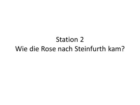 Station 2 Wie die Rose nach Steinfurth kam?