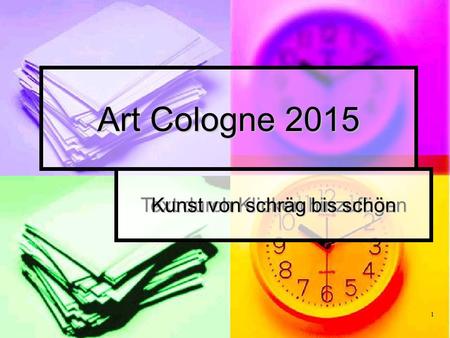 Text durch Klicken hinzufügen 1 Art Cologne 2015 Kunst von schräg bis schön.
