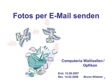 1 Fotos per E-Mail senden Computeria Wallisellen / Opfikon Erst. 12.09.2007 Rev. 14.02.2008Bruno Widmer.