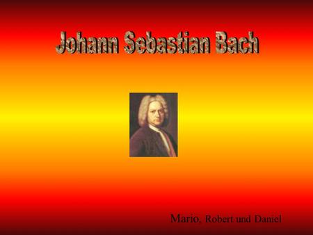 Johann Sebastian Bach Mario, Robert und Daniel.