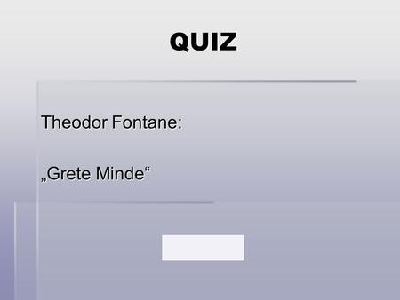 QUIZ Theodor Fontane: „Grete Minde“.