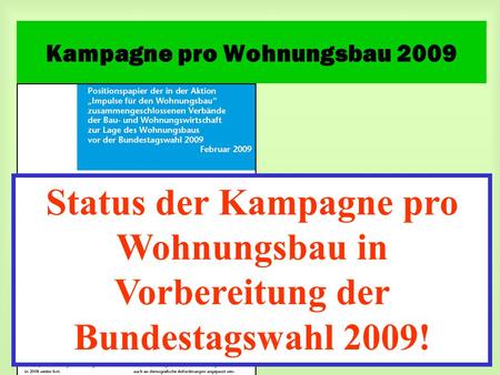 Kampagne pro Wohnungsbau 2009 Status der Kampagne pro Wohnungsbau in Vorbereitung der Bundestagswahl 2009!
