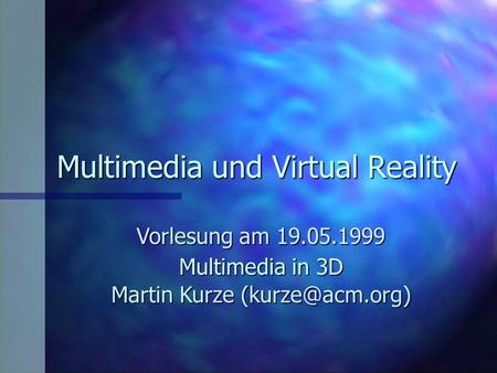 Multimedia und Virtual Reality Vorlesung am 19.05.1999 Martin Kurze Multimedia in 3D.