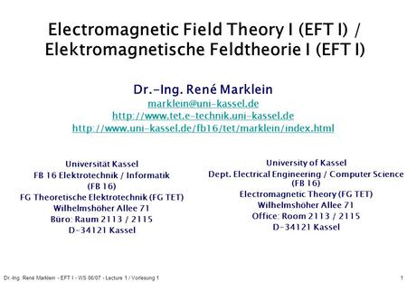 Dr.-Ing. René Marklein - EFT I - WS 06/07 - Lecture 1 / Vorlesung 11 Electromagnetic Field Theory I (EFT I) / Elektromagnetische Feldtheorie I (EFT I)