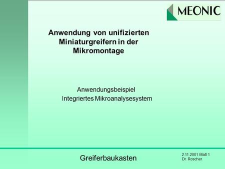 Greiferbaukasten 2.11.2001 Blatt 1 Dr. Roscher Anwendung von unifizierten Miniaturgreifern in der Mikromontage Anwendungsbeispiel Integriertes Mikroanalysesystem.