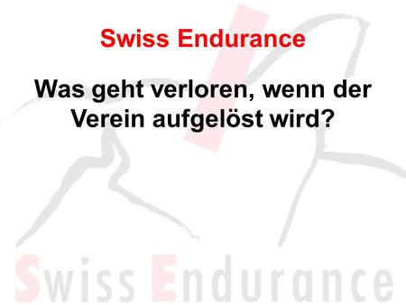 Swiss Endurance Was geht verloren, wenn der Verein aufgelöst wird?