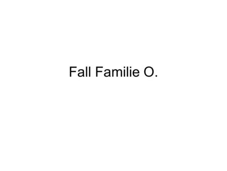 Fall Familie O..