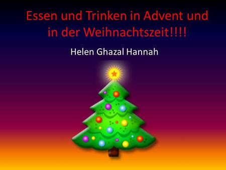 Essen und Trinken in Advent und in der Weihnachtszeit!!!! Helen Ghazal Hannah.