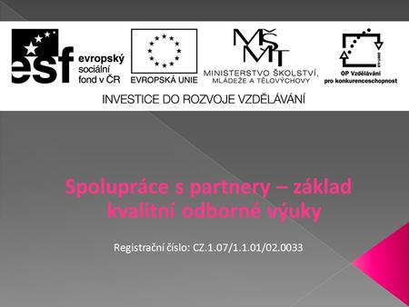 Spolupráce s partnery – základ kvalitní odborné výuky Registrační číslo: CZ.1.07/1.1.01/02.0033.