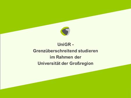 UniGR - Grenzüberschreitend studieren im Rahmen der Universität der Großregion.