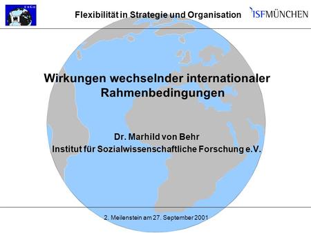 2. Meilenstein am 27. September 2001 Flexibilität in Strategie und Organisation Wirkungen wechselnder internationaler Rahmenbedingungen Dr. Marhild von.