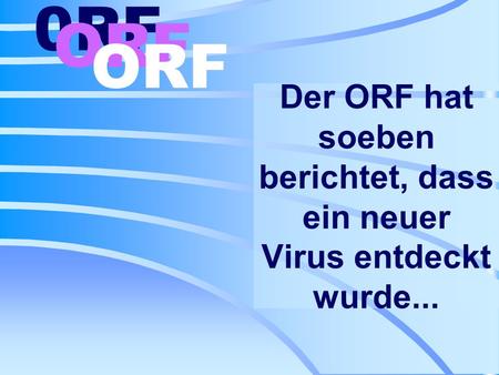 Der ORF hat soeben berichtet, dass ein neuer Virus entdeckt wurde...