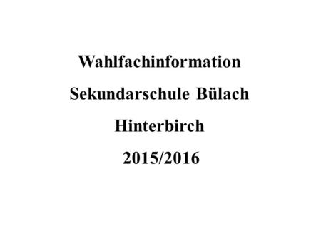 Wahlfachinformation Sekundarschule Bülach Hinterbirch 2015/2016.