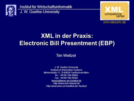 XML in der Praxis: Electronic Bill Presentment (EBP) Institut für Wirtschaftsinformatik J. W. Goethe-University J. W. Goethe University Institute of Information.