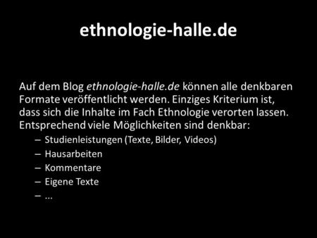 Ethnologie-halle.de Auf dem Blog ethnologie-halle.de können alle denkbaren Formate veröffentlicht werden. Einziges Kriterium ist, dass sich die Inhalte.