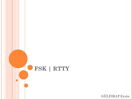 FSK | RTTY GÜLFIRAT Ersin. I NHALTSVERZEICHNIS RTTY AFSK FSK Vor- und Nachteile RTTY-Filterkonverter 2.