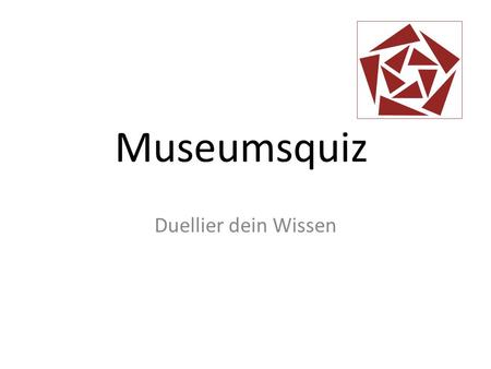 Museumsquiz Duellier dein Wissen. Anleitung Aus den vier Kategorien kannst du dir eine beliebige aussuchen In drei Runden testest du dein (heute erworbenes)