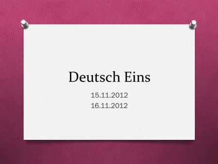 Deutsch Eins 15.11.2012 16.11.2012. Guten Morgen! O Heute ist Freitag! O Das Ziel: You will ask/answer questions about yourself and others O You will.