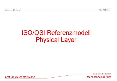 prof. dr. dieter steinmannfachhochschule trier © prof. dr. dieter steinmann ISO/OSI Referenzmodell Physical.