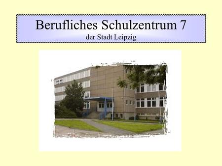 Berufliches Schulzentrum 7 der Stadt Leipzig