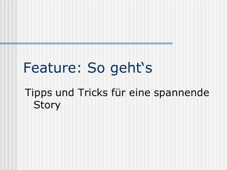 Feature: So geht‘s Tipps und Tricks für eine spannende Story.